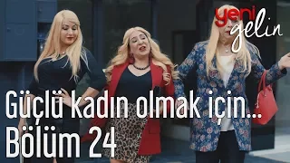 Yeni Gelin 24. Bölüm - Güçlü Kadın Olmak İçin...