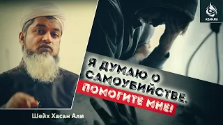 Я ДУМАЮ О САМОУБИЙСТВЕ. ПОМОГИТЕ МНЕ!  Шейх Хасан Али | Azan.ru