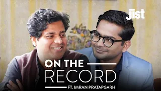 On The Record Ft. Imran Pratapgarhi | MP Rajya Sabha | Jist