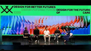 Design Futures Forum 2023: Design for the Future of Care (Segment 3)