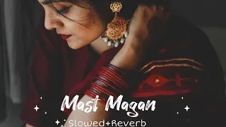 Mast Magan Song|| Arjit Singh|| [Slowed+Reverb] Feel With LO-FI