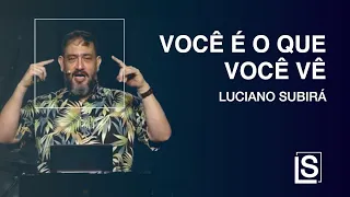 VOCÊ É O QUE VOCÊ VÊ - Luciano Subirá