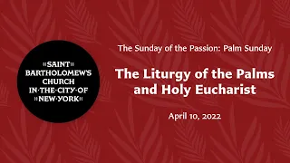 The Sunday of the Passion: Palm Sunday — The Liturgy of the Palms and Holy Eucharist, April 10, 2022