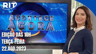 Acontece Agora | Edição 10h (22/ago/2023)