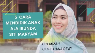 5 Cara Mendidik Anak Ala Ibunda Siti Maryam | Ustadzah Oki Setiana Dewi