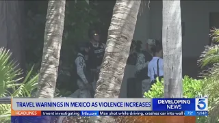 Travel warnings issued for Mexico as violence increases