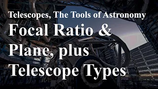 Telescopes: Focal Ratio and Plane, plus Telescope Types