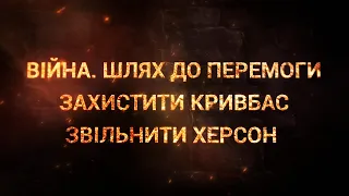 Війна. Шлях до перемоги. Захистити Кривбас. Звільнити Херсон. Як Кривий Ріг став містом-фортецею.