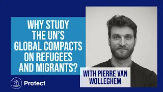 PROTECT explains: Why study the UN's Global Compacts on Refugees and Migrants?