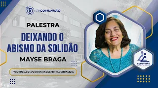 Mayse Braga - DEIXANDO O ABISMO DA SOLIDÃO (PALESTRA ESPÍRITA)