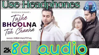 Tujhe Bhoolna Toh Chaaha (8d audio) |Rochak K Ft. Jubin N|Manoj M|Abhishek, Samreen|Ashish P|Bhushan