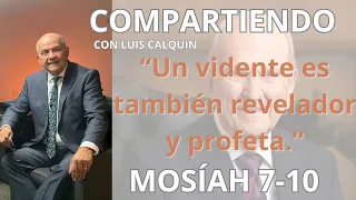 Mosiah 7-10 "Un Vidente es tambien revelador y profeta"