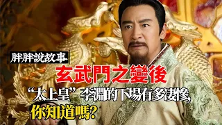 玄武門之變後，“太上皇”李淵的下場有多凄慘，你知道嗎？ #歷史