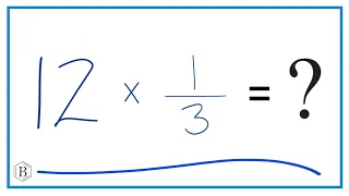 12 times 1/3   (Twelve times One-Third)