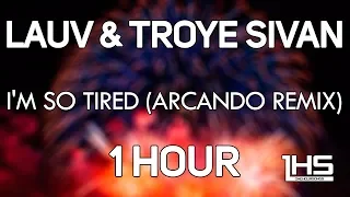 Lauv & Troye Sivan - i'm so tired... (Arcando Remix) | [1 Hour Version]