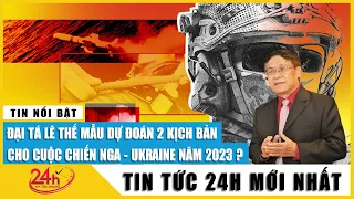 Đại tá Lê Thế Mẫu dự đoán 2 kịch bản cho cuộc chiến Nga Ukraine năm 2023 | Bình luận Nga Ukraine