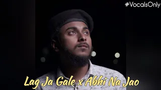 Lag Ja Gale x Abhi Na Jao Chhod Kar (Vocals Only) | Abu Ubayda