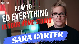 RSR446 - Sara Carter - How To EQ Everything in Your Home Studio!