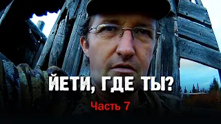 ЙЕТИ, ГДЕ ТЫ? Часть 7.