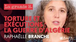 GUERRE D'ALGÉRIE : TORTURE ET EXÉCUTIONS AU NOM DE LA FRANCE  |  « LA GRANDE H. », RAPHAËLLE BRANCHE