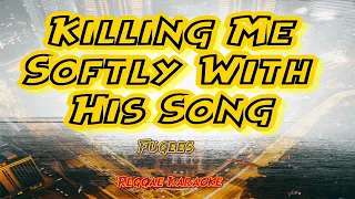 Killing Me Softly With His Song - Fugees Reggae (karaoke version)