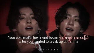 Your cold mafia boyfriend became clingy romantic after you wanted to break up |  Jungkook oneshot