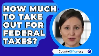 How Much To Take Out For Federal Taxes? - CountyOffice.org