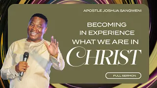 Becoming In Experience, What We Are In Christ - Apostle Joshua Sangweni