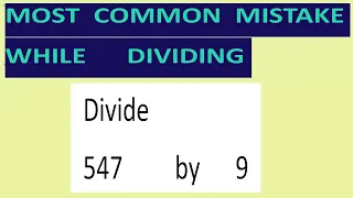 Divide     547         by      9     Most   common  mistake  while   dividing