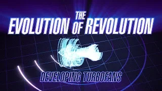 The Evolution of Revolution • Developing Turbofan Engines