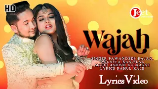 Wajah (Lyrics Video) Pawandeep Rajan & Arunita Kanjilal | Rahul K, Ashish K, Yuvraj V, Choklate S |