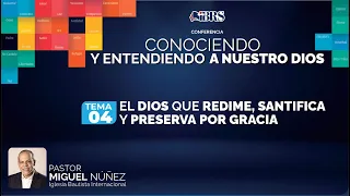 Ps. Miguel Núñez:  EL DIOS QUE REDIME, SANTIFICA Y PRESERVA POR GRACIA