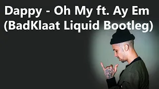 Dappy - Oh My ft. Ay Em (BadKlaat Liquid Bootleg)