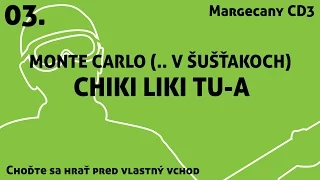 03. Chiki Liki Tu-a - Monte Carlo (.. v šušťakoch) | Choďte sa hrať pred vlastný vchod