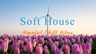 Soft House 2024 🌷🌅 Hopeful Chill Vibes Mix【House / Relaxing Compilation / Instrumental】