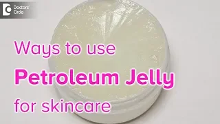 Ways to use Petroleum Jelly for skincare - Dr. Aruna Prasad