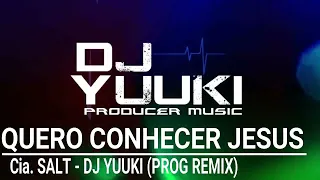 Quero Conhecer Jesus - Cia. SALT (Dj Yuuki Prog Remix)