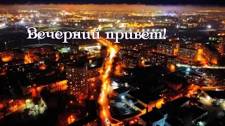 Вечерний привет!/Добрый вечер!/Добрый вечер, друзья!/ Добрый вечер, господа!