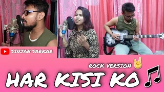 Har Kisi Ko COVER BY SINJAN | ROCK VERSION