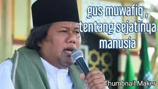 Gus muwafiq,, menjelaskan hakikat manusia