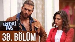 Erkenci Kuş 38. Bölüm