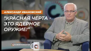 Александр Ивановский: “Красная черта - это ядерное оружие!”