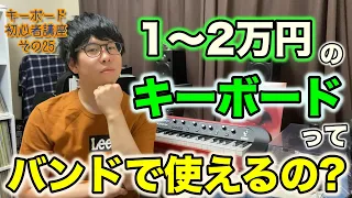 1〜2万円の安いキーボードって、バンドで使えるの？ キーボード初心者講座〜その25〜