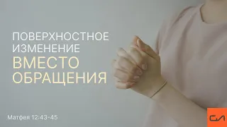 Матфея 12:43-45. Поверхностное изменение вместо обращения | Андрей Вовк | Слово Истины