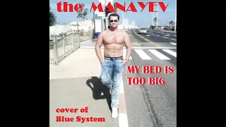the Manayev - My Bed Is Too Big (cover of Blue System)
