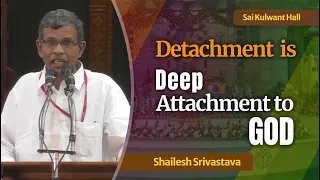 Detachment is Deep Attachment to God | Talk by Shailesh Srivastava | Sai Kulwant Hall