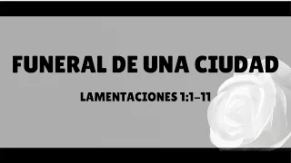 FUNERAL DE UNA CIUDAD (001 LAMENTACIONES 1:1- 11