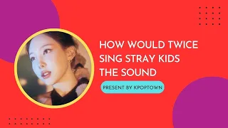 [87TH HOW WOULD] TWICE SING STRAY KIDS - THE SOUND