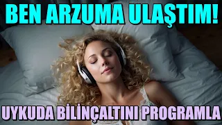 BEN ARZUMA ULAŞTIM! UYKUDA OLUMLAMALARLA BİLİNÇALTI PROGRAMLAMA MEDİTASYONU