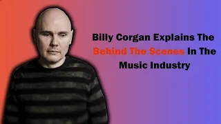 Billy Corgan Explains Behind The Scenes In The Music Industry